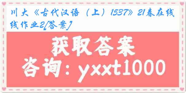 川大《古代汉语（上）1537》21春在线作业2[答案]