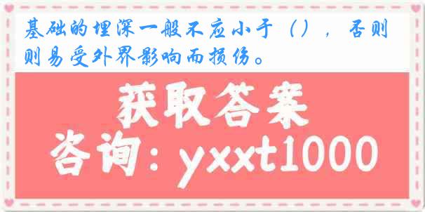 基础的埋深一般不应小于（），否则易受外界影响而损伤。