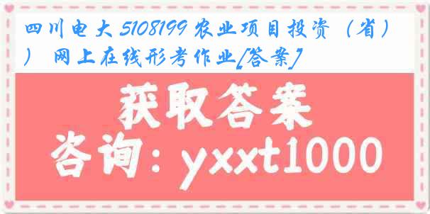 四川电大 5108199 农业项目投资（省） 网上在线形考作业[答案]