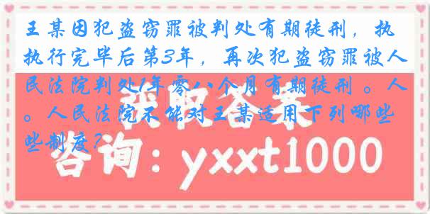 王某因犯盗窃罪被判处有期徒刑，执行完毕后第3年，再次犯盗窃罪被人民法院判处1年零八个月有期徒刑 。人民法院不能对王某适用下列哪些制度？