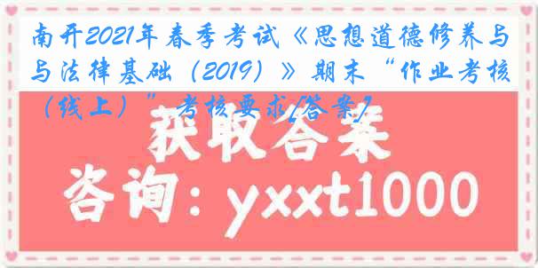 南开2021年春季考试《思想道德修养与法律基础（2019）》期末“作业考核（线上）”考核要求[答案]