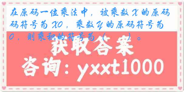 在原码一位乘法中，被乘数 X 的原码符号为 X0 ，乘数 Y 的原码符号为 Y0 ，则乘积的符号为（　　）。