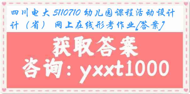 四川电大 5110710 幼儿园课程活动设计（省） 网上在线形考作业[答案]