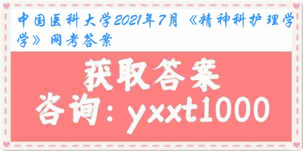 中国医科大学2021年7月《精神科护理学》网考答案