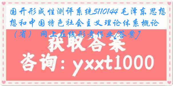 国开形成性测评系统5110144 毛泽东思想和中国特色社会主义理论体系概论（省） 网上在线形考作业[答案]