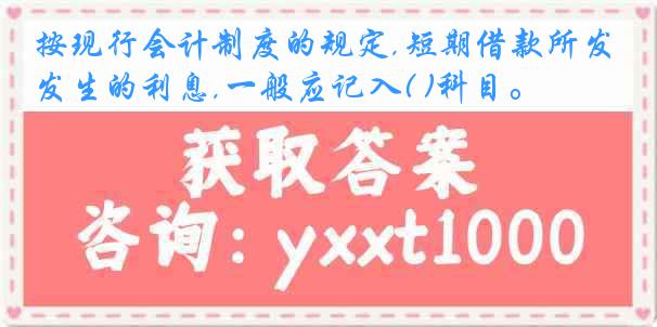 按现行会计制度的规定,短期借款所发生的利息,一般应记入( )科目。