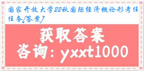 国家开放大学22秋国际经济概论形考任务[答案]