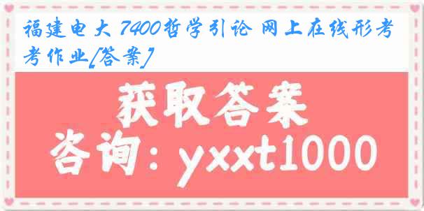 福建电大 7400哲学引论 网上在线形考作业[答案]