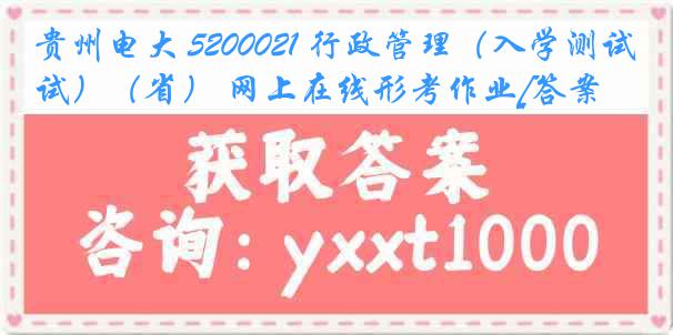 贵州电大 5200021 行政管理（入学测试）（省） 网上在线形考作业[答案]