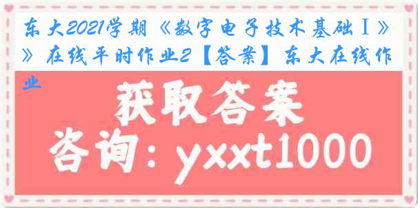 东大2021学期《数字电子技术基础Ⅰ》在线平时作业2【答案】东大在线作业