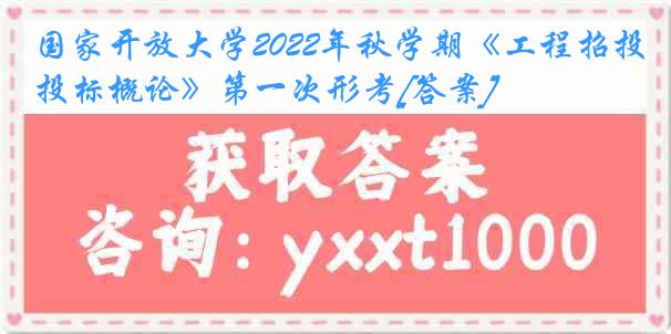 国家开放大学2022年秋学期《工程招投标概论》第一次形考[答案]