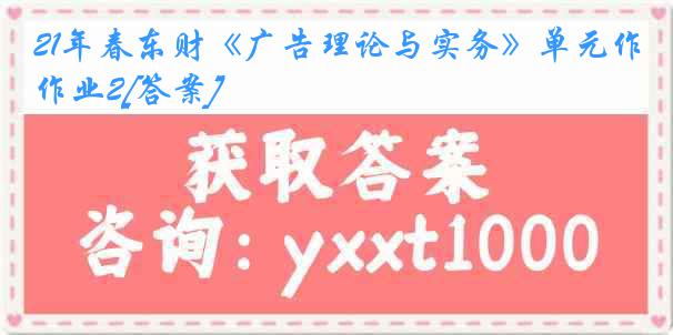 21年春东财《广告理论与实务》单元作业2[答案]