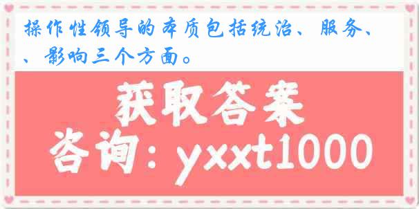 操作性领导的本质包括统治、服务、影响三个方面。