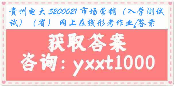 贵州电大 5200021 市场营销（入学测试）（省） 网上在线形考作业[答案]