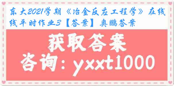 东大2021学期《冶金反应工程学》在线平时作业3【答案】奥鹏答案