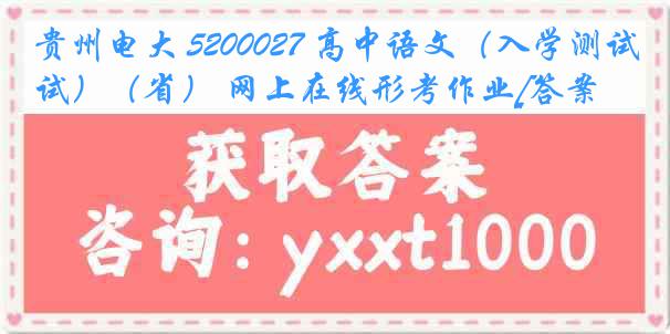 贵州电大 5200027 高中语文（入学测试）（省） 网上在线形考作业[答案]