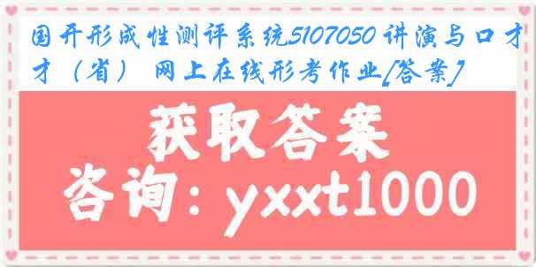 国开形成性测评系统5107050 讲演与口才（省） 网上在线形考作业[答案]