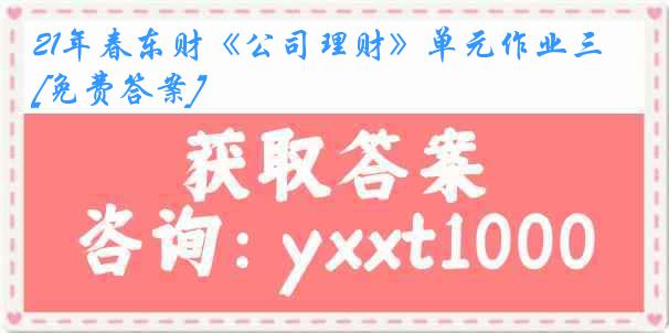 21年春东财《公司理财》单元作业三[免费答案]