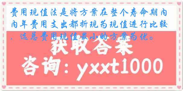 费用现值法是将方案在整个寿命期内年费用支出都折现为现值进行比较，选总费用现值最小的方案为优。
