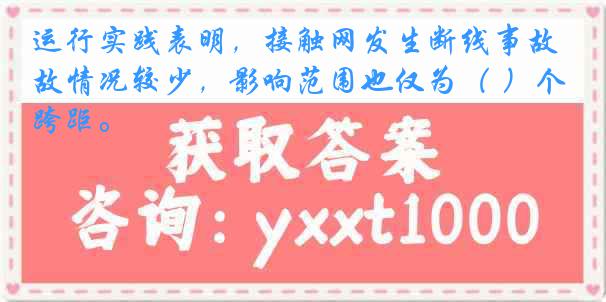 运行实践表明，接触网发生断线事故情况较少，影响范围也仅为（ ）个跨距。