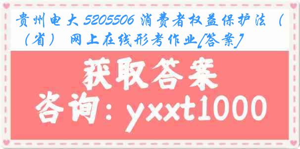 贵州电大 5205506 消费者权益保护法（省） 网上在线形考作业[答案]