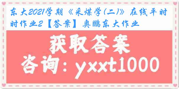 东大2021学期《采煤学(二)》在线平时作业2【答案】奥鹏东大作业