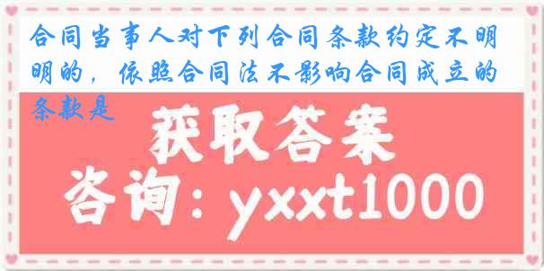 合同当事人对下列合同条款约定不明的，依照合同法不影响合同成立的条款是