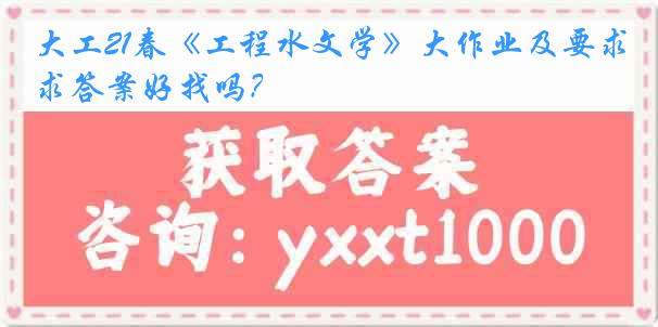 大工21春《工程水文学》大作业及要求答案好找吗？