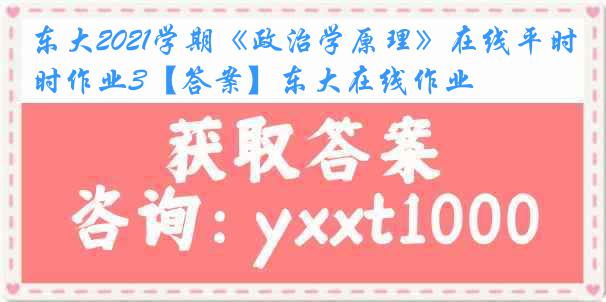 东大2021学期《政治学原理》在线平时作业3【答案】东大在线作业