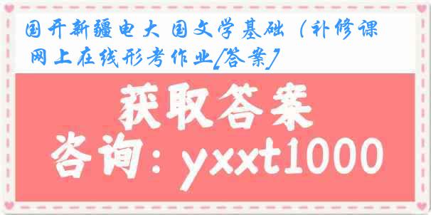 国开新疆电大 国文学基础（补修课 网上在线形考作业[答案]