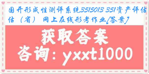 国开形成性测评系统3515013 351资产评估（省） 网上在线形考作业[答案]