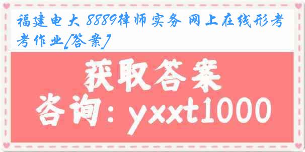 福建电大 8889律师实务 网上在线形考作业[答案]