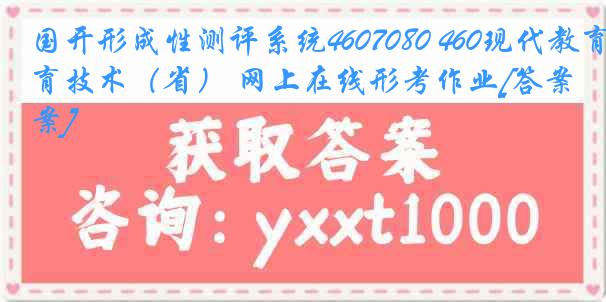 国开形成性测评系统4607080 460现代教育技术（省） 网上在线形考作业[答案]