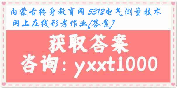 内蒙古终身教育网 5312电气测量技术 网上在线形考作业[答案]