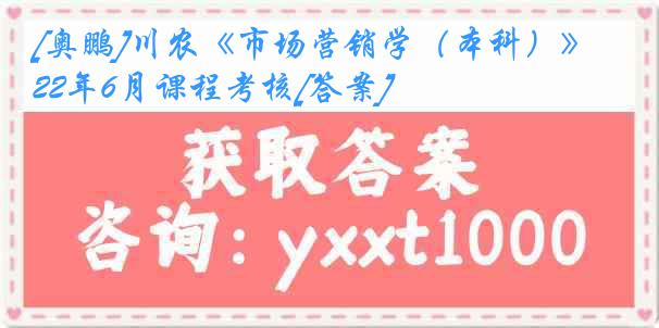 [奥鹏]川农《市场营销学（本科）》22年6月课程考核[答案]