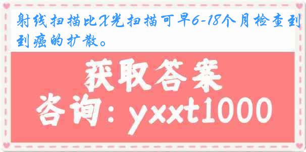 射线扫描比X光扫描可早6-18个月检查到癌的扩散。