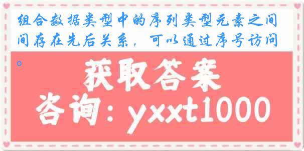 组合数据类型中的序列类型元素之间存在先后关系，可以通过序号访问。