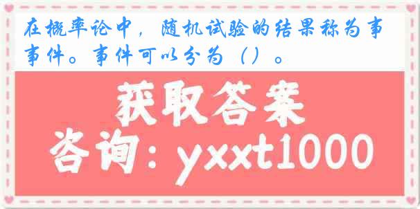 在概率论中，随机试验的结果称为事件。事件可以分为（）。