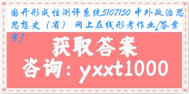 国开形成性测评系统5107150 中外政治思想史（省） 网上在线形考作业[答案]