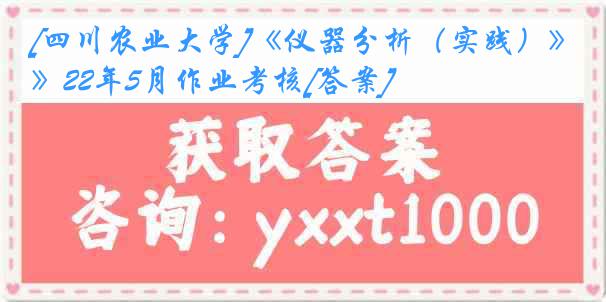 [四川农业大学]《仪器分析（实践）》22年5月作业考核[答案]