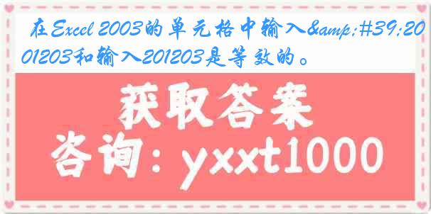  在Excel 2003的单元格中输入&#39;201203和输入201203是等效的。