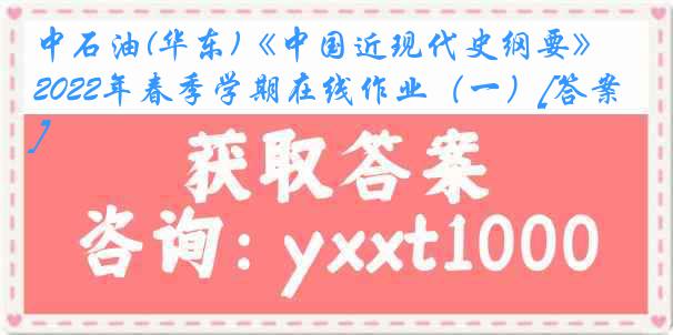 中石油(华东)《中国近现代史纲要》2022年春季学期在线作业（一）[答案]