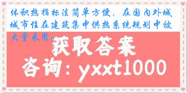 体积热指标法简单方便，在国内外城市住在建筑集中供热系统规划中被大量采用。