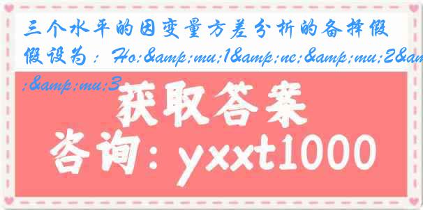 三个水平的因变量方差分析的备择假设为：Ho:&mu;1&ne;&mu;2&ne;&mu;3