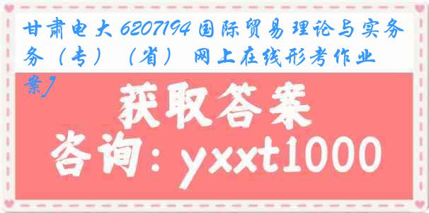 甘肃电大 6207194 国际贸易理论与实务（专）（省） 网上在线形考作业[答案]