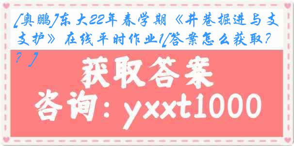 [奥鹏]东大22年春学期《井巷掘进与支护》在线平时作业1[答案怎么获取？]