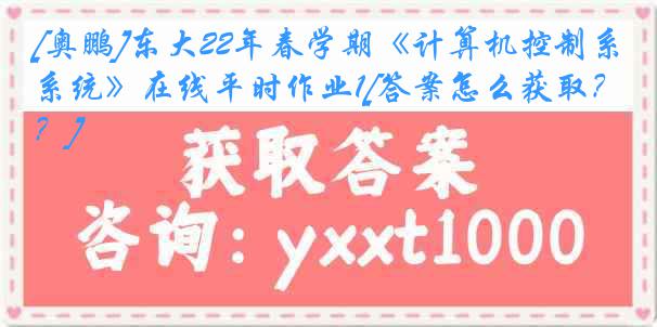 [奥鹏]东大22年春学期《计算机控制系统》在线平时作业1[答案怎么获取？]