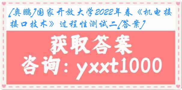 [奥鹏]国家开放大学2022年春《机电接口技术》过程性测试二[答案]