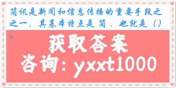 简讯是新闻和信息传播的重要手段之一，其基本特点是 简 ，也就是（）。