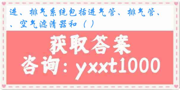 进、排气系统包括进气管、排气管、空气滤清器和（ ）